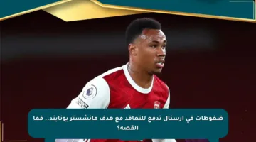 ضغوطات في آرسنال تدفع للتعاقد مع هدف مانشستر يونايتد.. فما القصة؟